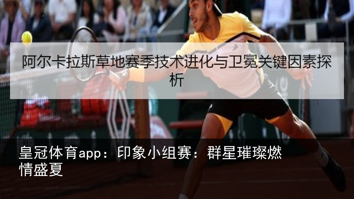 皇冠体育app：印象小组赛：群星璀璨燃情盛夏