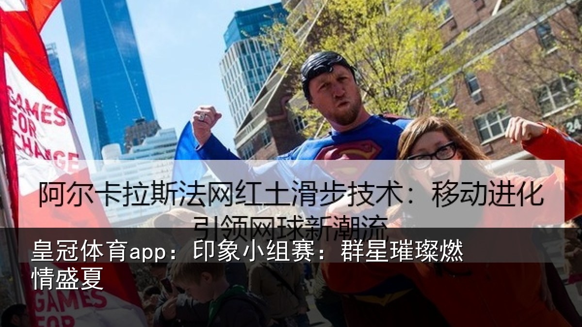 皇冠体育app:印象小组赛:群星璀璨燃情盛夏
